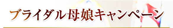 ブライダル母娘キャンペーン